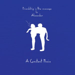 Alexander – Friendship is the message
