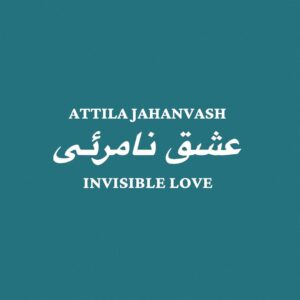Attila Jahanvash – Invisible Love