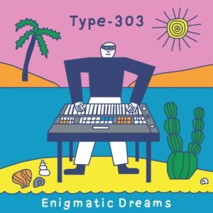 Type-303 – Enigmatic Dreams